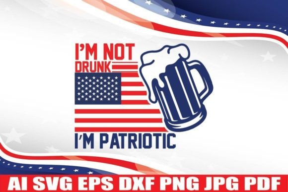 I m Not Drunk I m Patriotic 4TH JULY